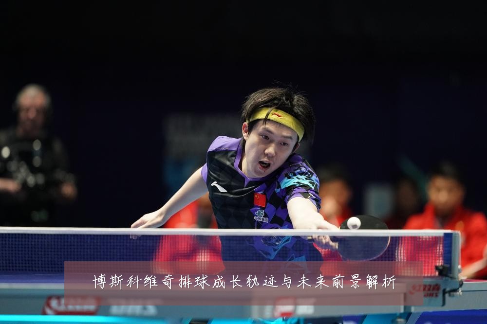 博斯科维奇排球成长轨迹与未来前景解析